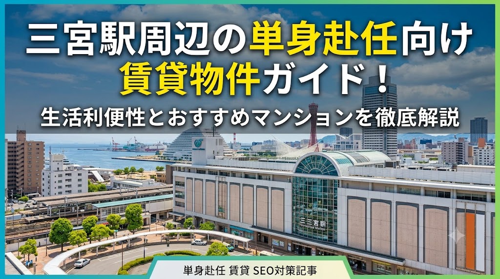 三宮駅の単身赴任向け賃貸ガイド！快適な一人暮らしを叶えるおすすめ物件と街の魅力